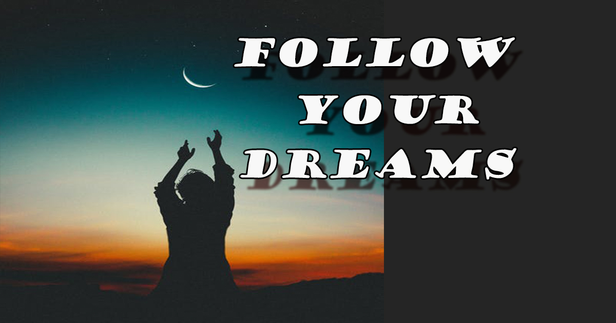 Follow your dreams